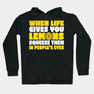 When Life Gives You Lemons Squeeze Them in People's Eyes Hoodie